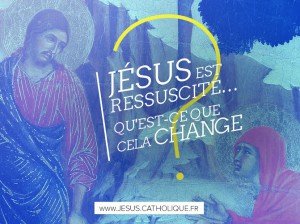 Jésus est ressuscité qu'est-ce que cela change 